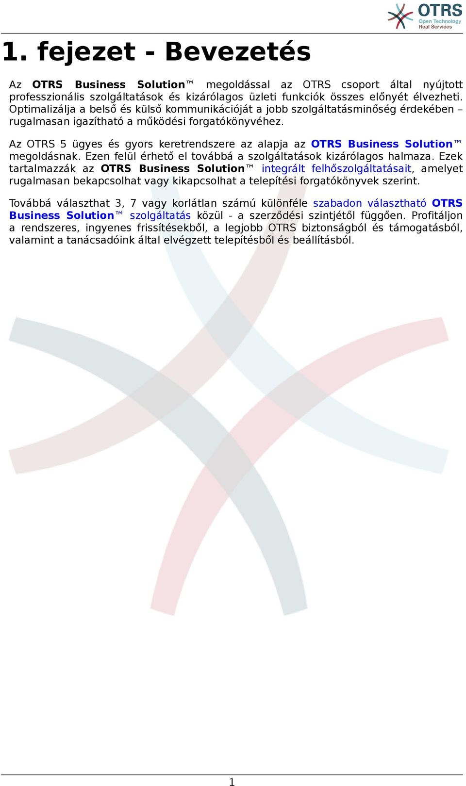 Az OTRS 5 ügyes és gyors keretrendszere az alapja az OTRS Business Solution megoldásnak. Ezen felül érhető el továbbá a szolgáltatások kizárólagos halmaza.