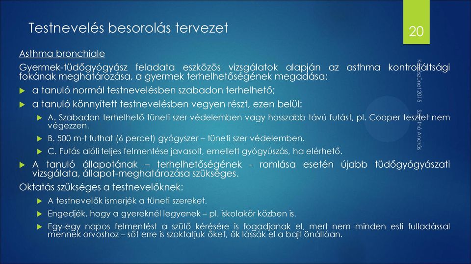 Cooper tesztet nem végezzen. B. 500 m-t futhat (6 percet) gyógyszer tüneti szer védelemben. C. Futás alóli teljes felmentése javasolt, emellett gyógyúszás, ha elérhető.