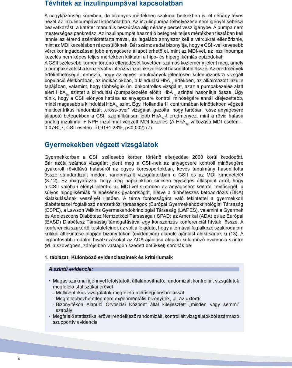 Az inzulinpumpát használó betegnek teljes mértékben tisztában kell lennie az étrend szénhidráttartalmával, és legalább annyiszor kell a vércukrát ellenőriznie, mint az MDI kezelésben részesülőknek.