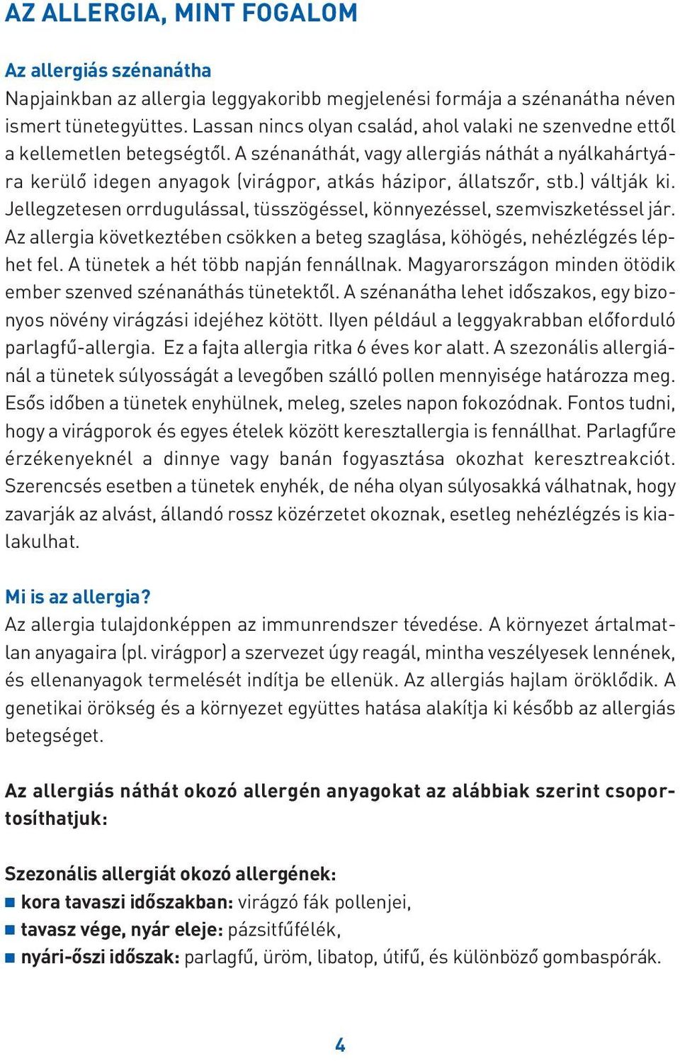 A szénanáthát, vagy allergiás náthát a nyálkahártyára kerülô idegen anyagok (virágpor, atkás házipor, állatszôr, stb.) váltják ki.