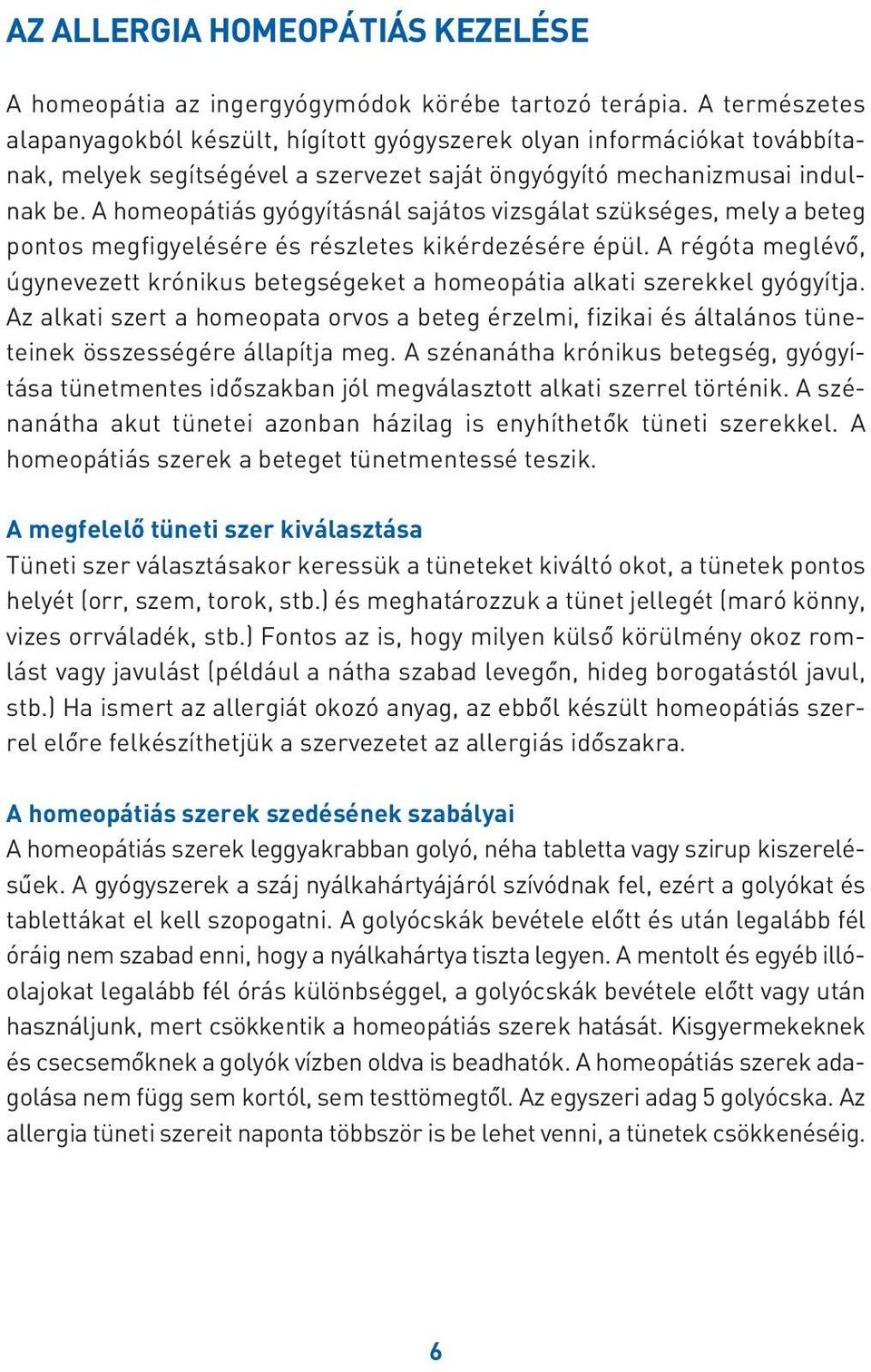 A homeopátiás gyógyításnál sajátos vizsgálat szükséges, mely a beteg pontos megfigyelésére és részletes kikérdezésére épül.