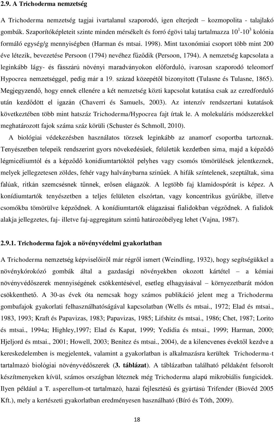 Mint taxonómiai csoport több mint 200 éve létezik, bevezetése Persoon (1794) nevéhez fűződik (Persoon, 1794).