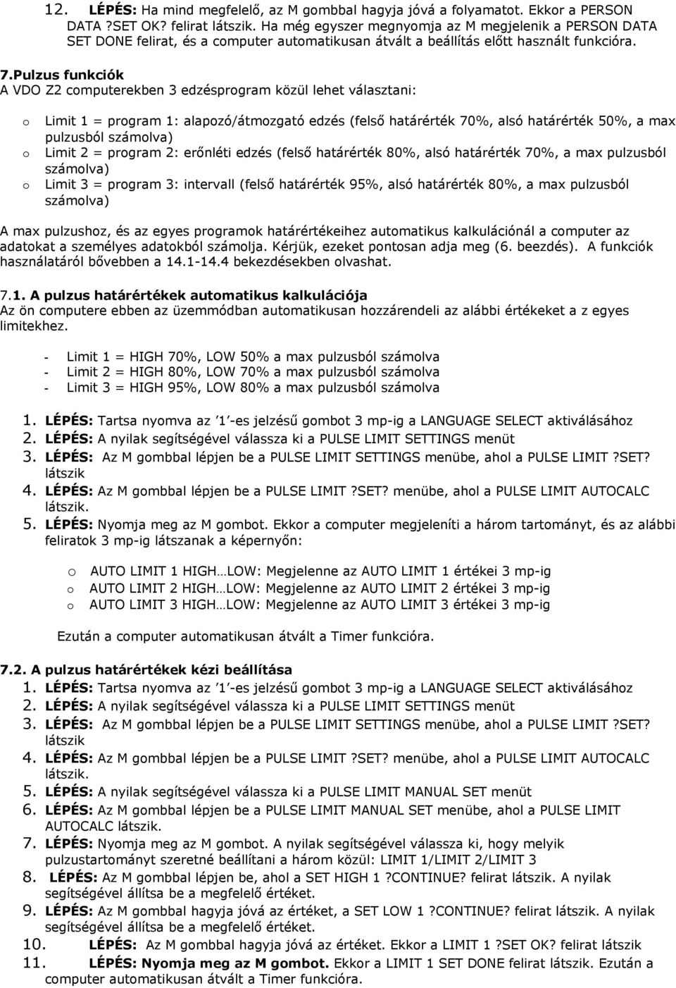 Pulzus funkciók A VDO Z2 computerekben 3 edzésprogram közül lehet választani: o o o Limit 1 = program 1: alapozó/átmozgató edzés (felső határérték 70%, alsó határérték 50%, a max pulzusból számolva)