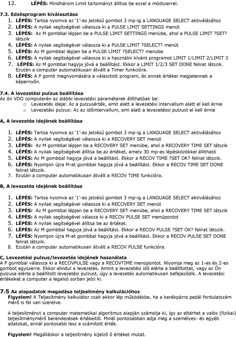 LÉPÉS: Az M gombbal lépjen be a PULSE LIMIT?SELECT? menübe 6. LÉPÉS: A nyilak segítségével válassza ki a használni kívánt programot LIMIT 1/LIMIT 2/LIMIT 3 7.