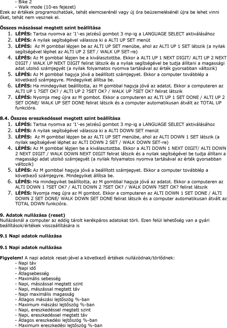 LÉPÉS: Az M gombbal lépjen be az ALTI UP SET menübe, ahol az ALTI UP 1 SET látszik (a nyilak segítségével léphet az ALTI UP 2 SET / WALK UP SET-re) 4. LÉPÉS: Az M gombbal lépjen be a kiválasztottba.