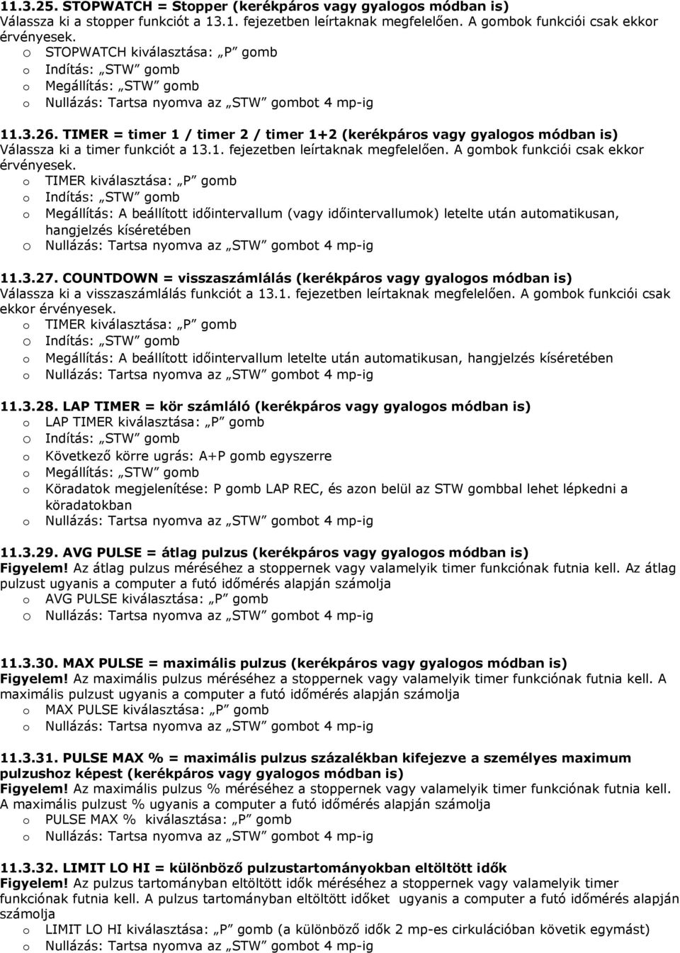 TIMER = timer 1 / timer 2 / timer 1+2 (kerékpáros vagy gyalogos módban is) Válassza ki a timer funkciót a 13.1. fejezetben leírtaknak megfelelően. A gombok funkciói csak ekkor érvényesek.