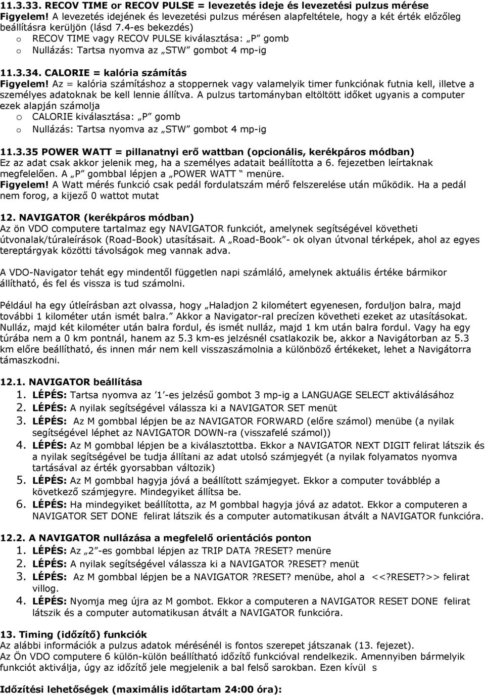 4-es bekezdés) o RECOV TIME vagy RECOV PULSE kiválasztása: P gomb o Nullázás: Tartsa nyomva az STW gombot 4 mp-ig 11.3.34. CALORIE = kalória számítás Figyelem!