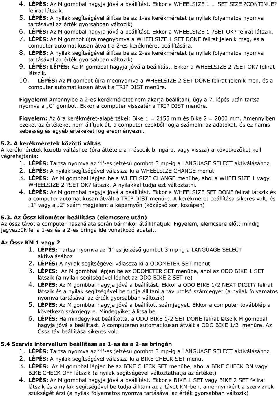 SET OK? felirat látszik. 7. LÉPÉS: Az M gombot újra megnyomva a WHEELSIZE 1 SET DONE felirat jelenik meg, és a computer automatikusan átvált a 2-es kerékméret beállítására. 8.