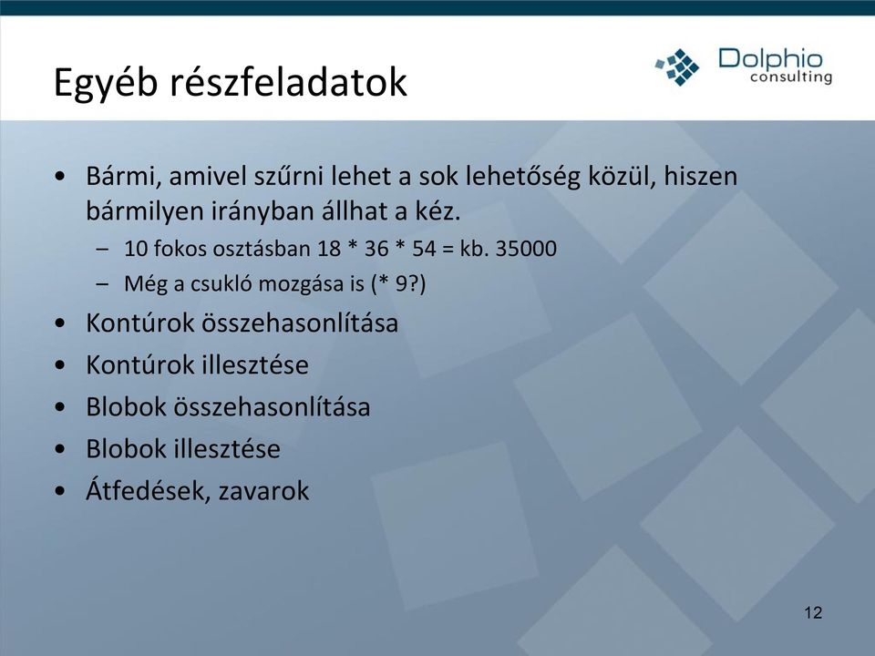 10 fokos osztásban 18 * 36 * 54 = kb. 35000 Még a csukló mozgása is (* 9?