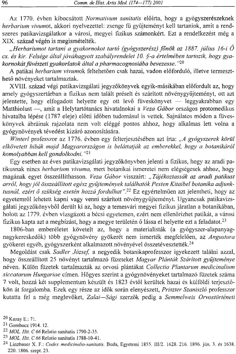 megyei fizikus számonkért. Ezt a rendelkezést még a XIX. század végén is megismételték. Herbáriumot tartani a gyakornokot tartó (gyógyszerész) főnök az 1887. július 16-i 0 cs. és kir.