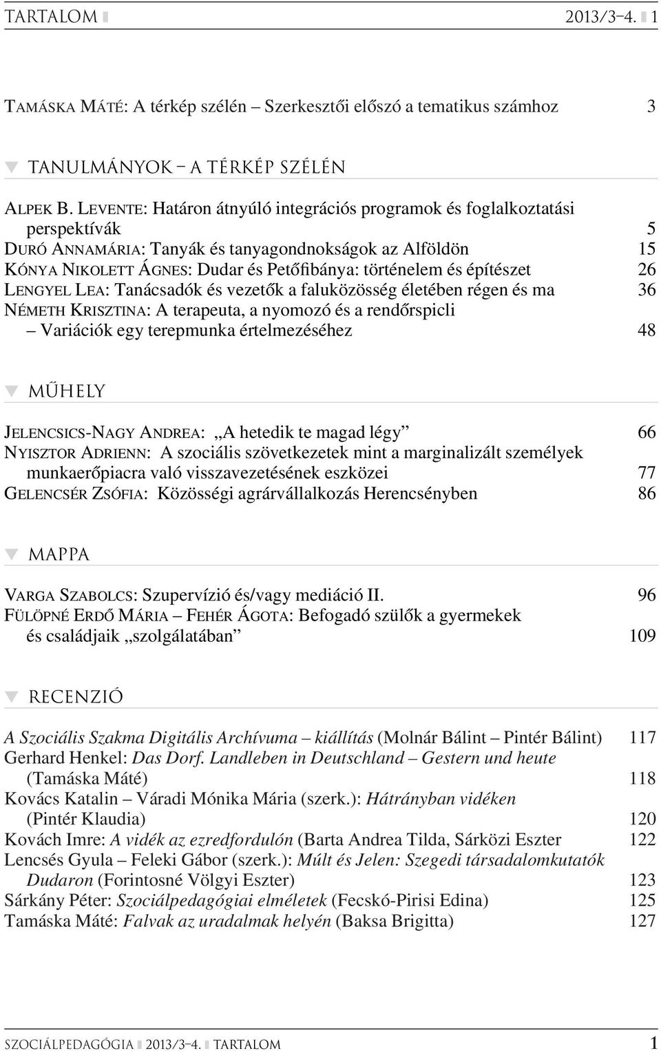 építészet 26 LENGYEL LEA: Tanácsadók és vezetôk a faluközösség életében régen és ma 36 NÉMETH KRISZTINA: A terapeuta, a nyomozó és a rendôrspicli Variációk egy terepmunka értelmezéséhez 48 MÛHELY