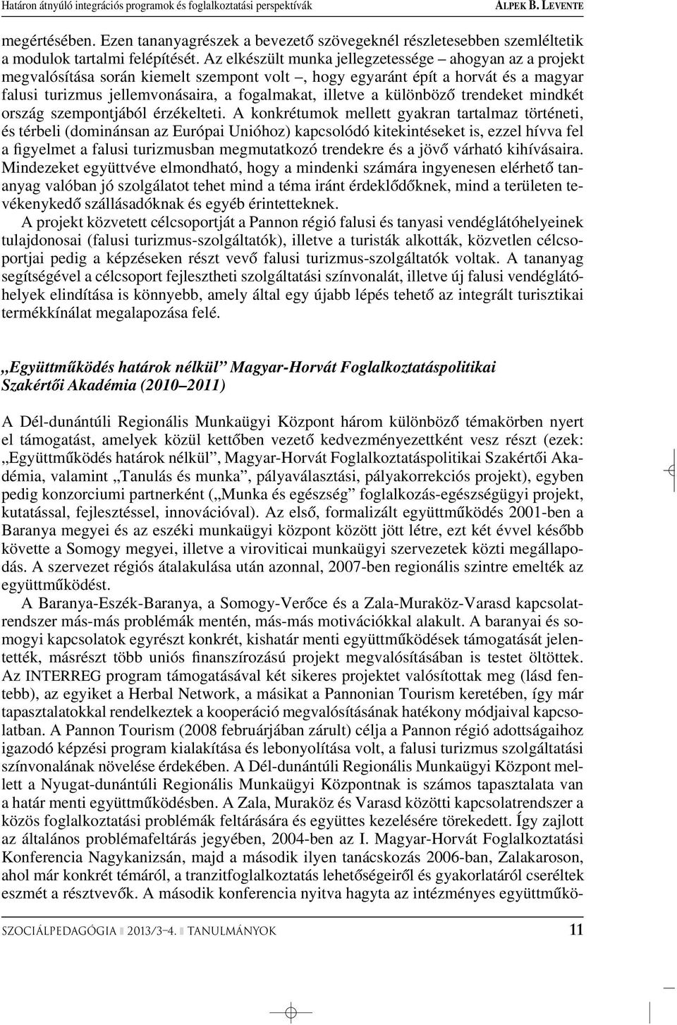 Az elkészült munka jellegzetessége ahogyan az a projekt megvalósítása során kiemelt szempont volt, hogy egyaránt épít a horvát és a magyar falusi turizmus jellemvonásaira, a fogalmakat, illetve a