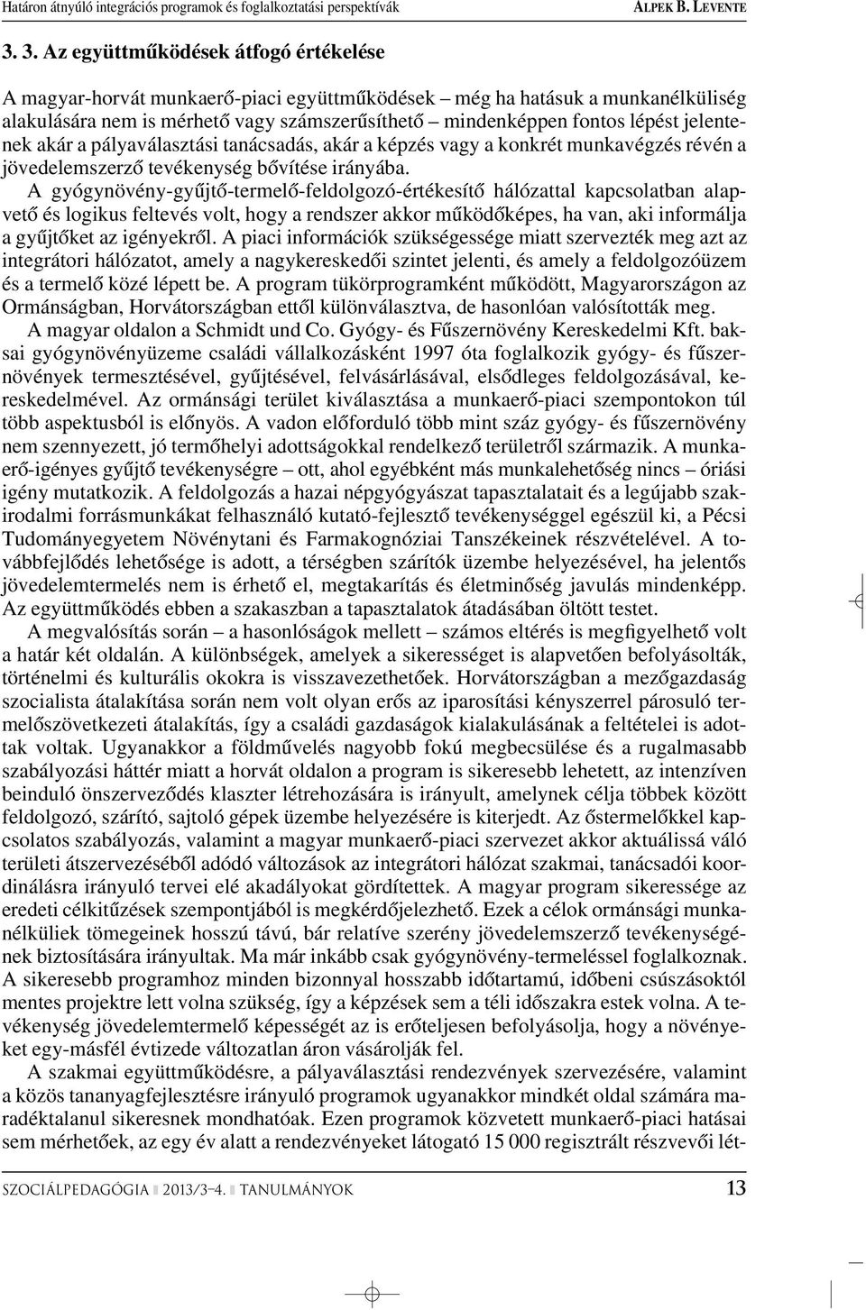 jelentenek akár a pályaválasztási tanácsadás, akár a képzés vagy a konkrét munkavégzés révén a jövedelemszerzô tevékenység bôvítése irányába.