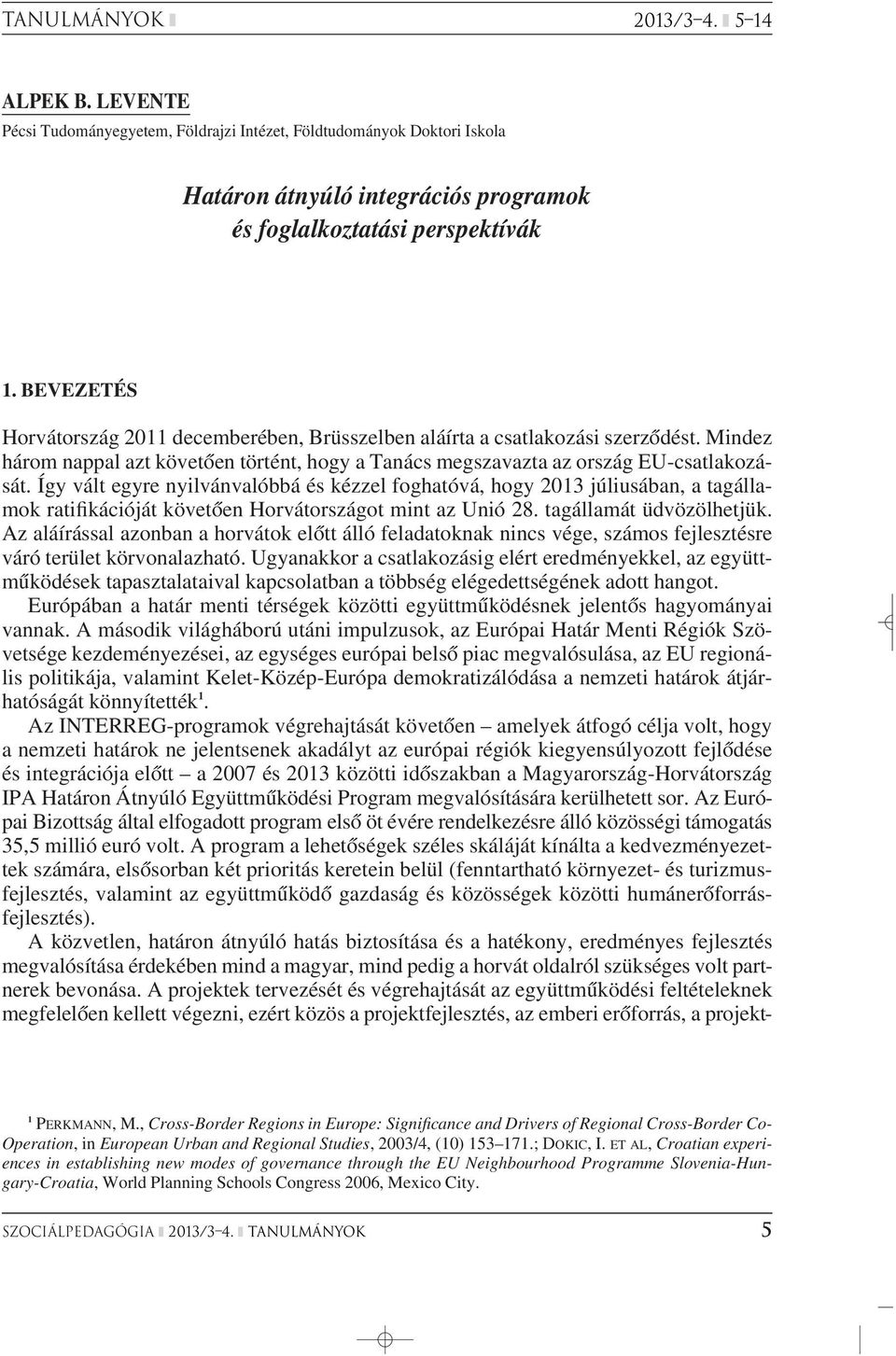 Így vált egyre nyilvánvalóbbá és kézzel foghatóvá, hogy 2013 júliusában, a tagállamok ratifikációját követôen Horvátországot mint az Unió 28. tagállamát üdvözölhetjük.