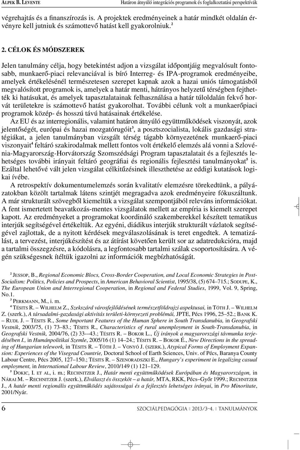 CÉLOK ÉS MÓDSZEREK Jelen tanulmány célja, hogy betekintést adjon a vizsgálat idôpontjáig megvalósult fontosabb, munkaerô-piaci relevanciával is bíró Interreg- és IPA-programok eredményeibe, amelyek