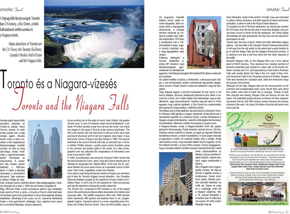 Toronto és a Niagara-vízesés Toronto and the Niagara Falls Kanada egyik legvonzóbb turisztikai célpontja az Ontario-tó partján fekvő Toronto, évente 16 millió turista érkezik ide a világ minden