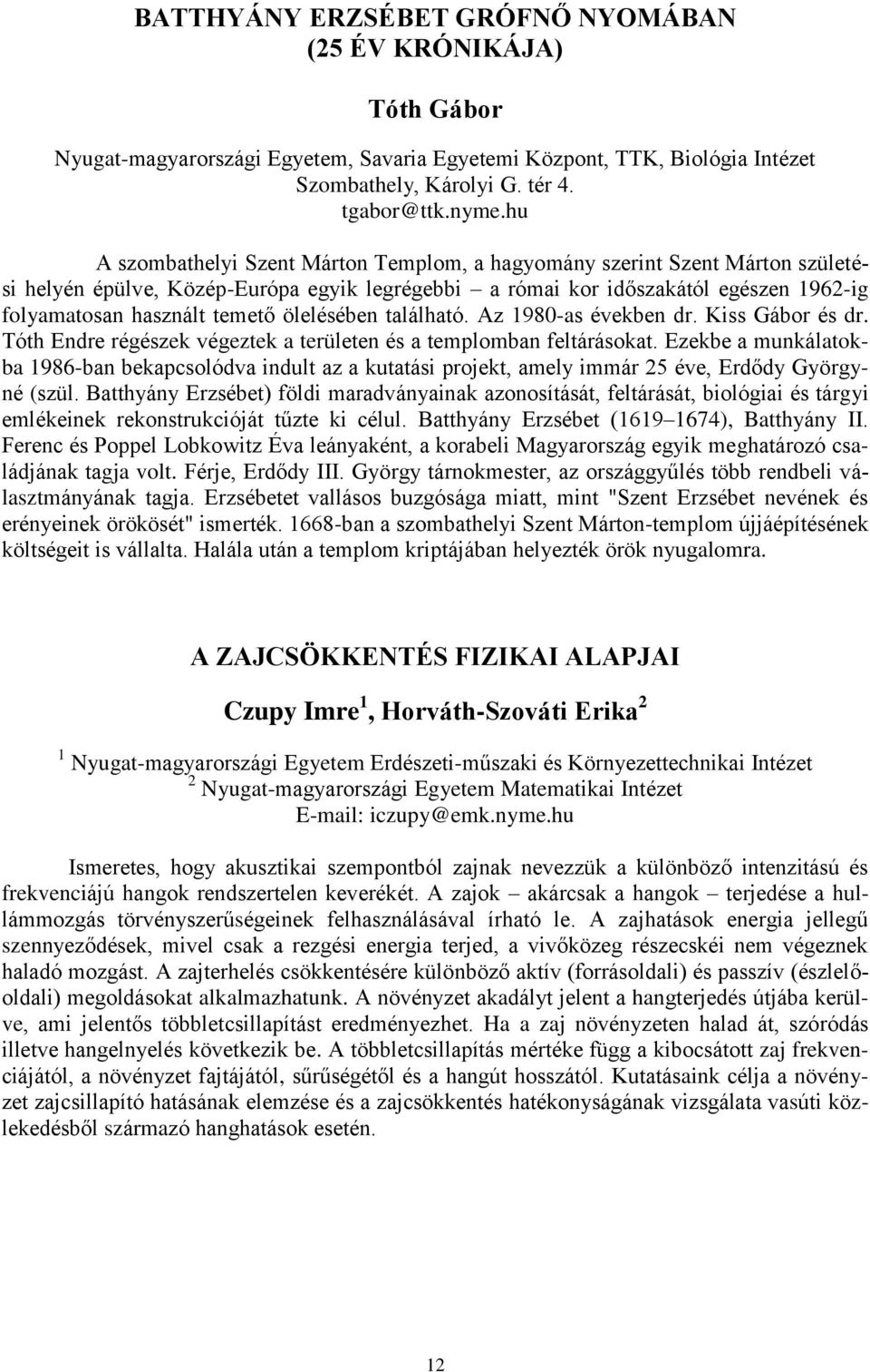 ölelésében található. Az 1980-as években dr. Kiss Gábor és dr. Tóth Endre régészek végeztek a területen és a templomban feltárásokat.