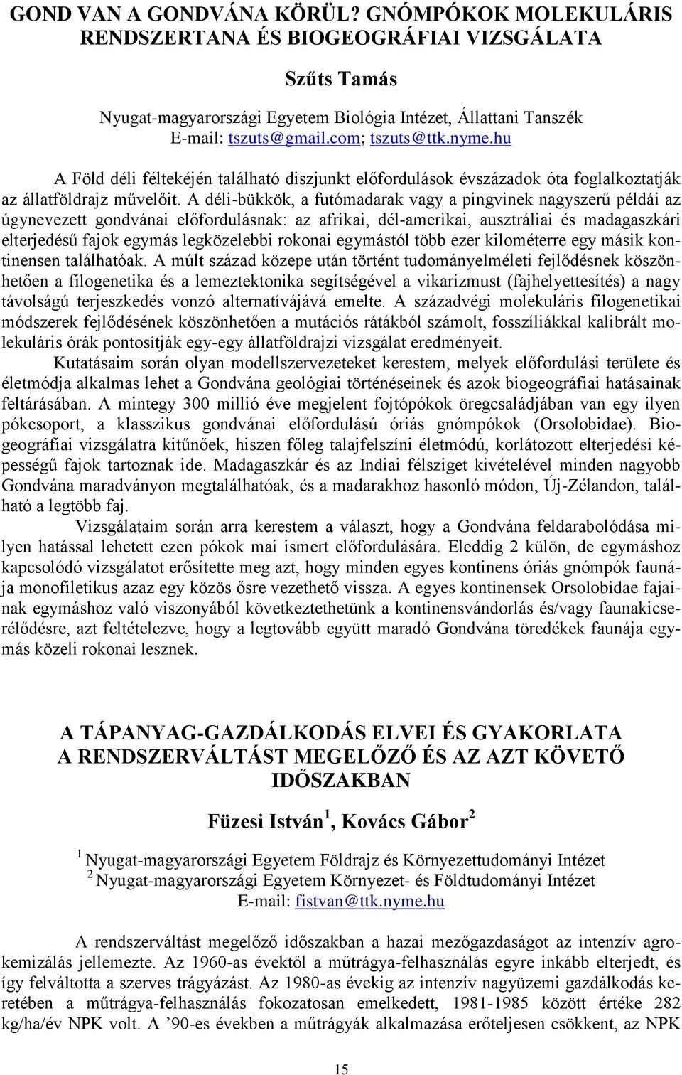 A déli-bükkök, a futómadarak vagy a pingvinek nagyszerű példái az úgynevezett gondvánai előfordulásnak: az afrikai, dél-amerikai, ausztráliai és madagaszkári elterjedésű fajok egymás legközelebbi