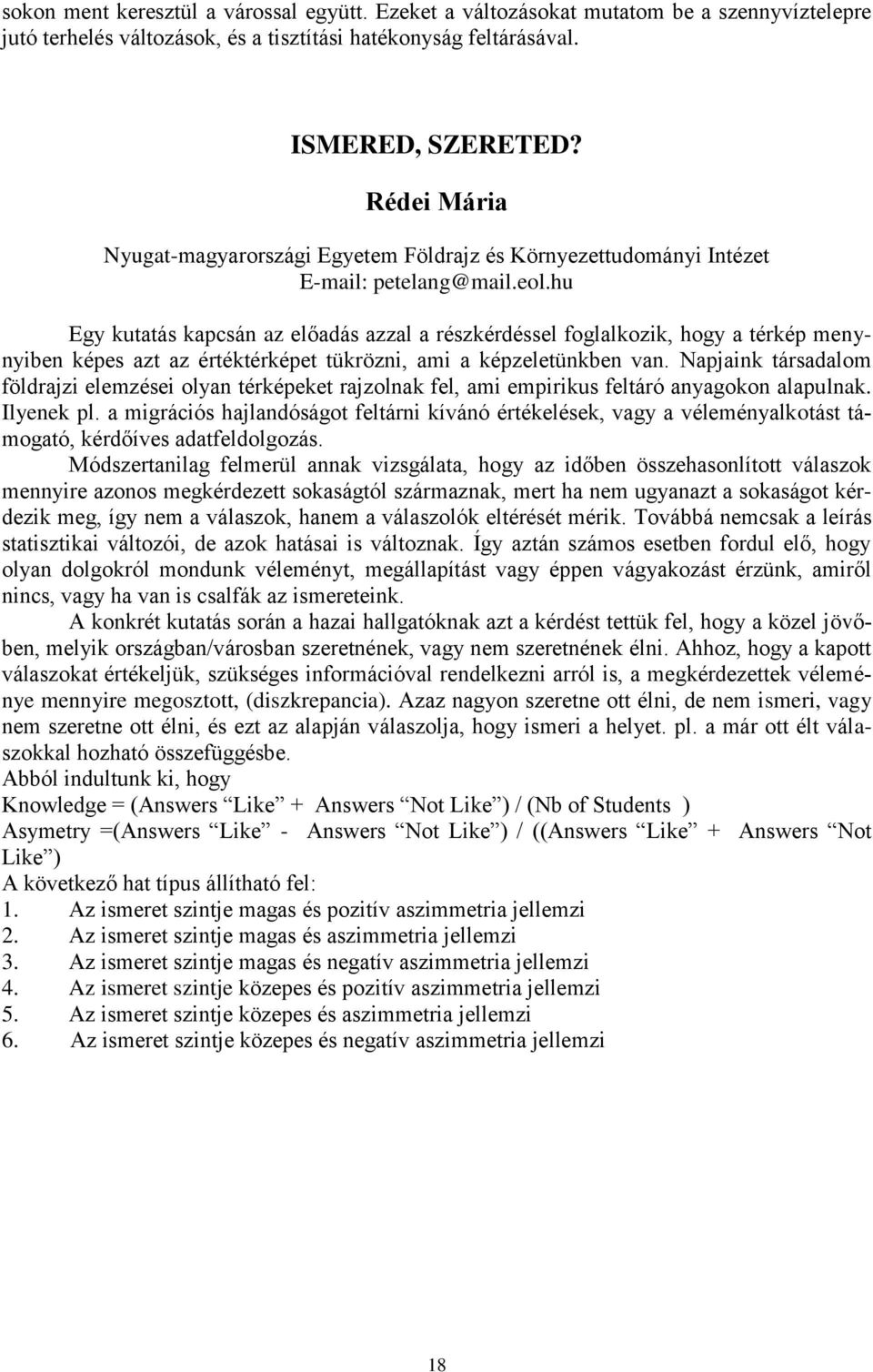 hu Egy kutatás kapcsán az előadás azzal a részkérdéssel foglalkozik, hogy a térkép menynyiben képes azt az értéktérképet tükrözni, ami a képzeletünkben van.