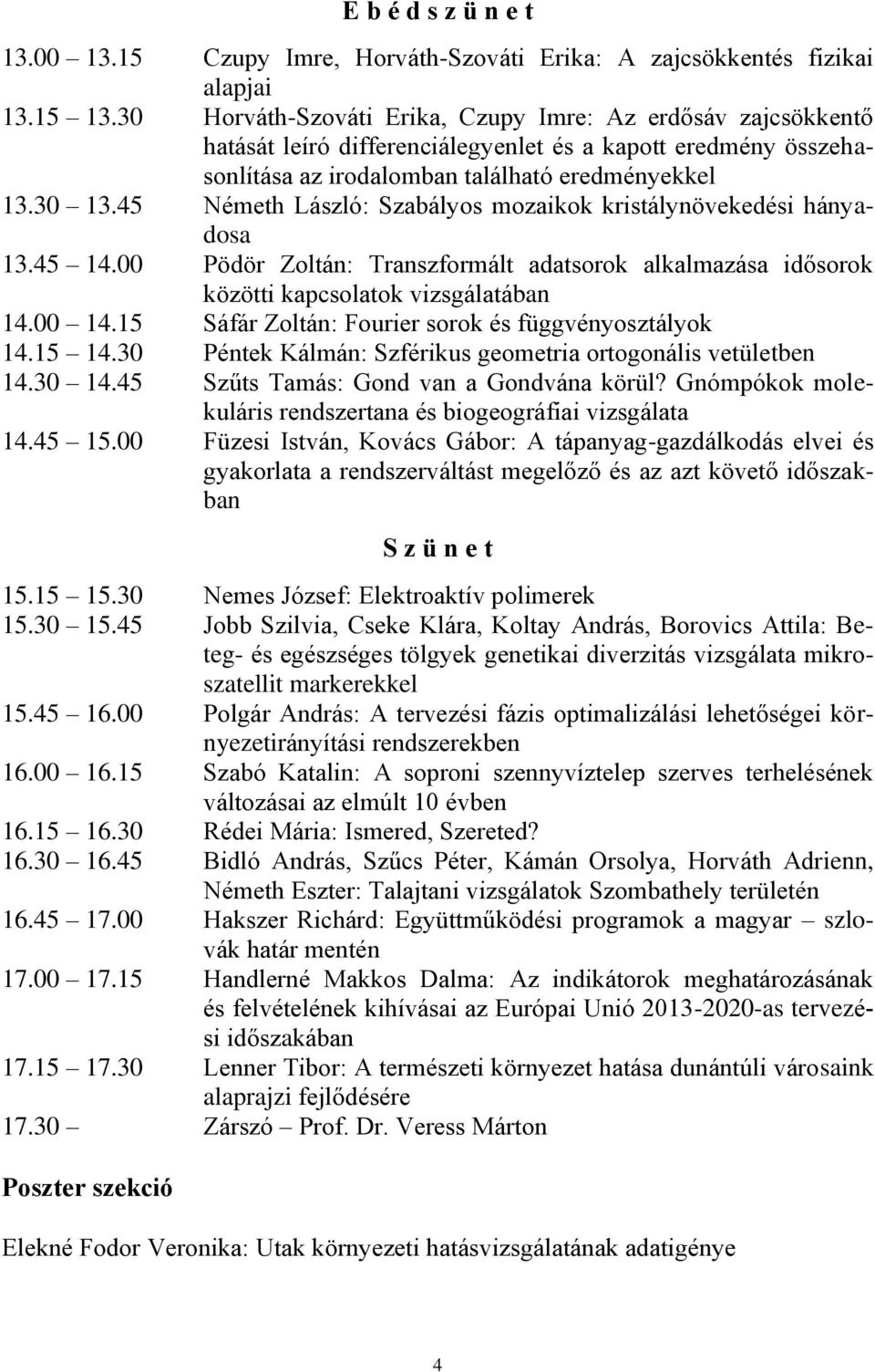 45 Németh László: Szabályos mozaikok kristálynövekedési hányadosa 13.45 14.00 Pödör Zoltán: Transzformált adatsorok alkalmazása idősorok közötti kapcsolatok vizsgálatában 14.00 14.