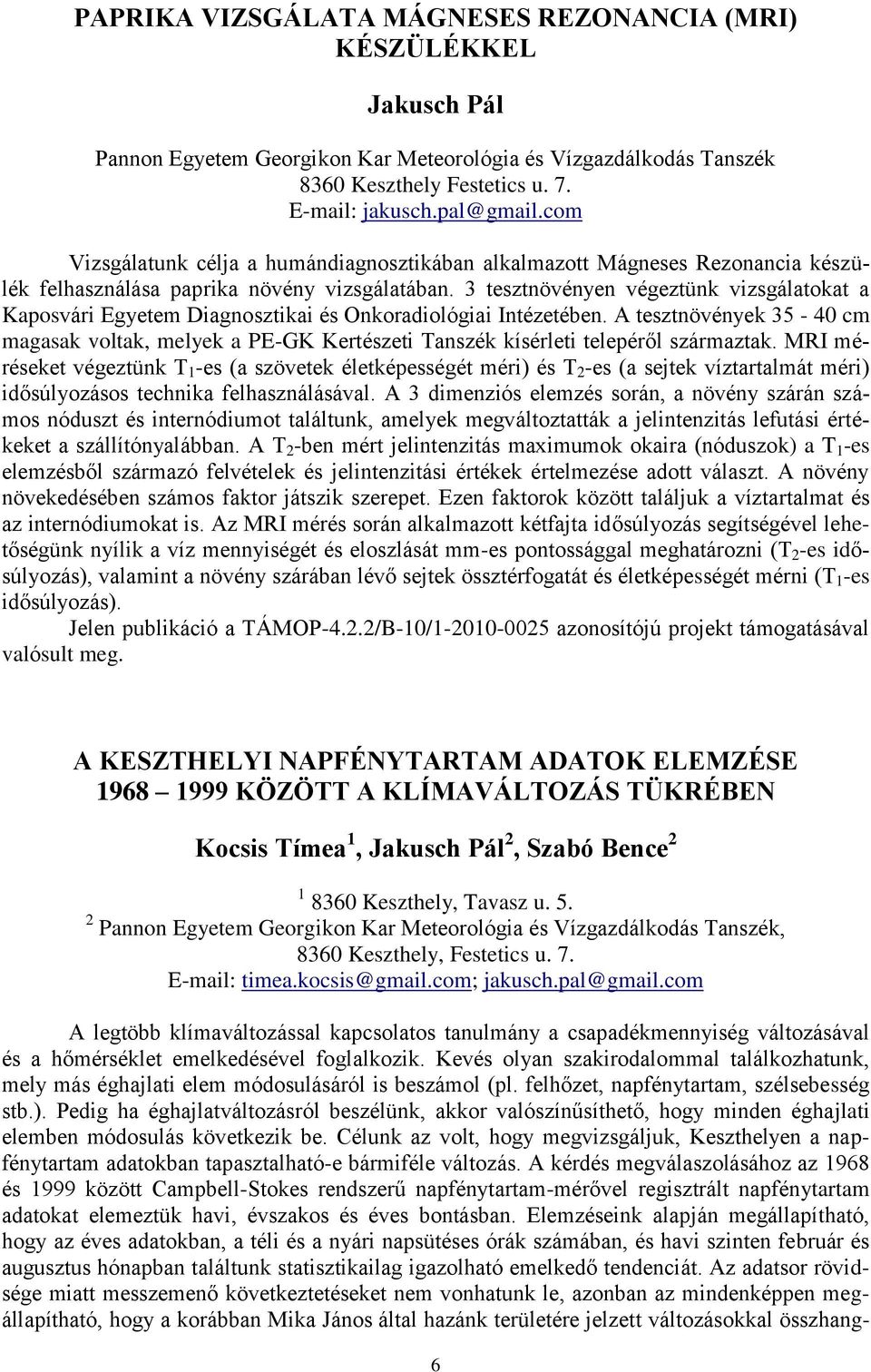 3 tesztnövényen végeztünk vizsgálatokat a Kaposvári Egyetem Diagnosztikai és Onkoradiológiai Intézetében.