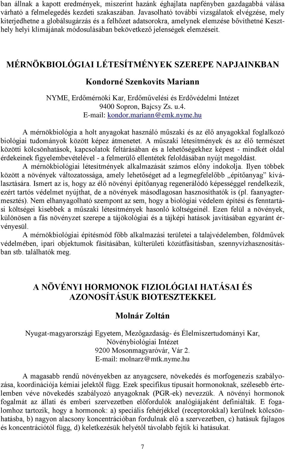 elemzéseit. MÉRNÖKBIOLÓGIAI LÉTESÍTMÉNYEK SZEREPE NAPJAINKBAN Kondorné Szenkovits Mariann NYME, Erdőmérnöki Kar, Erdőművelési és Erdővédelmi Intézet 9400 Sopron, Bajcsy Zs. u.4. E-mail: kondor.