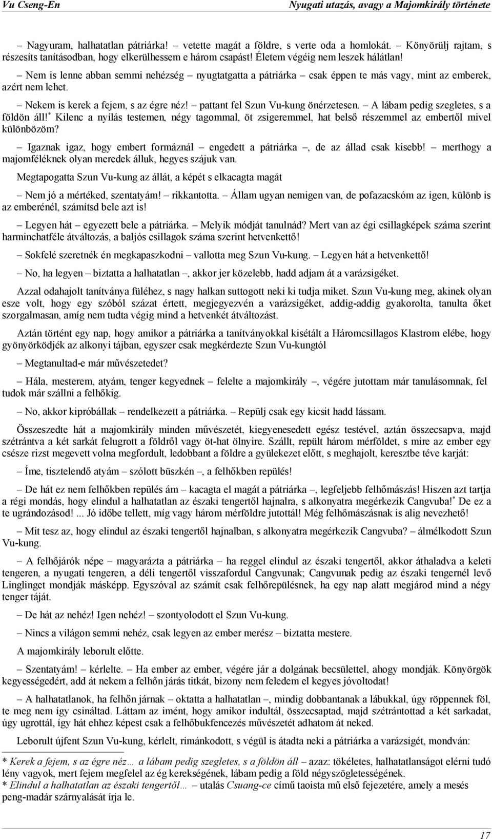 Nem is lenne abban semmi nehézség nyugtatgatta a pátriárka csak éppen te más vagy, mint az emberek, azért nem lehet. Nekem is kerek a fejem, s az égre néz! pattant fel Szun Vu-kung önérzetesen.