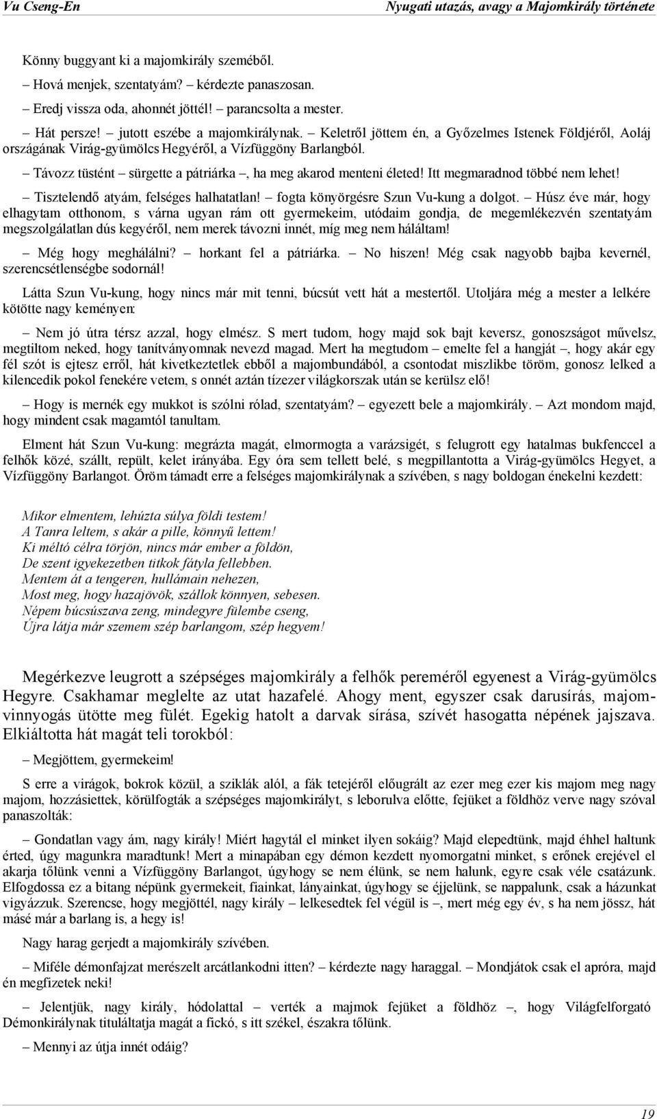 Távozz tüstént sürgette a pátriárka, ha meg akarod menteni életed! Itt megmaradnod többé nem lehet! Tisztelendő atyám, felséges halhatatlan! fogta könyörgésre Szun Vu-kung a dolgot.