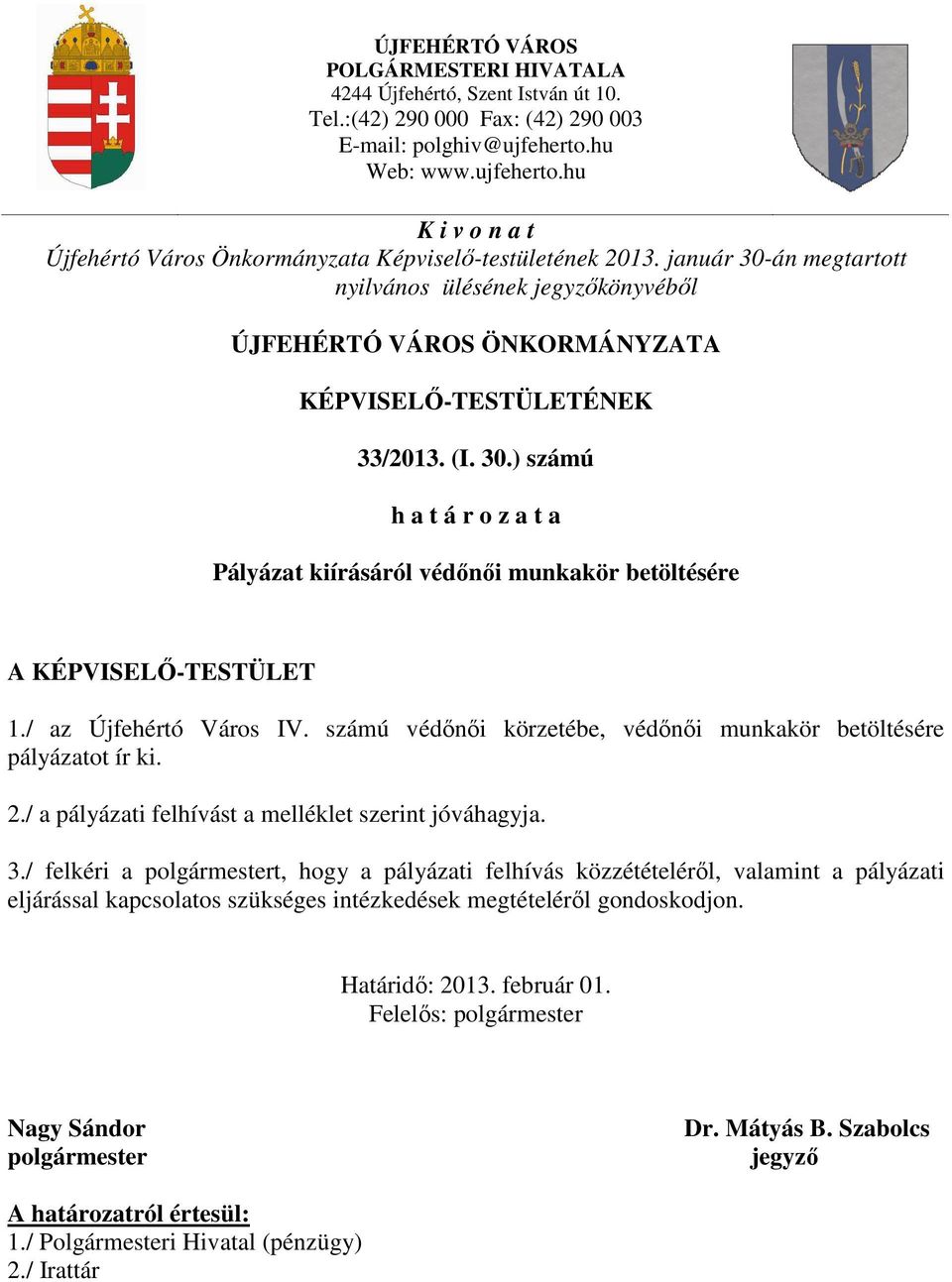 január 30-án megtartott nyilvános ülésének jegyzőkönyvéből ÚJFEHÉRTÓ VÁROS ÖNKORMÁNYZATA KÉPVISELŐ-TESTÜLETÉNEK 33/2013. (I. 30.) számú h a t á r o z a t a Pályázat kiírásáról védőnői munkakör betöltésére A KÉPVISELŐ-TESTÜLET 1.