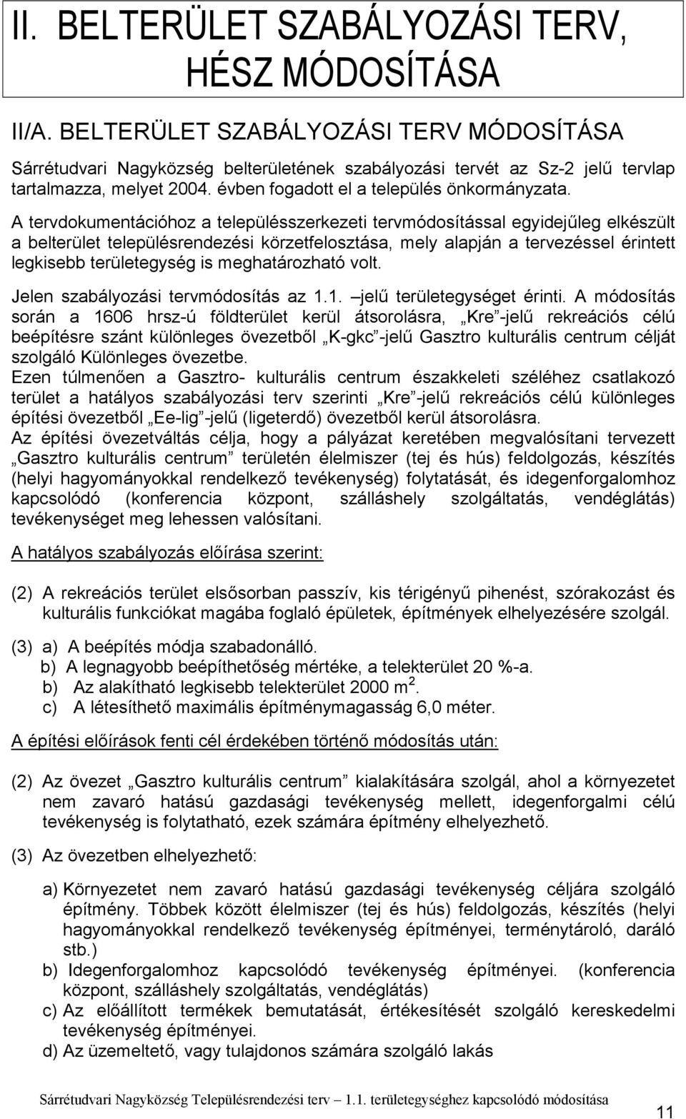 A tervdokumentációhoz a településszerkezeti tervmódosítással egyidejűleg elkészült a belterület településrendezési körzetfelosztása, mely alapján a tervezéssel érintett legkisebb területegység is