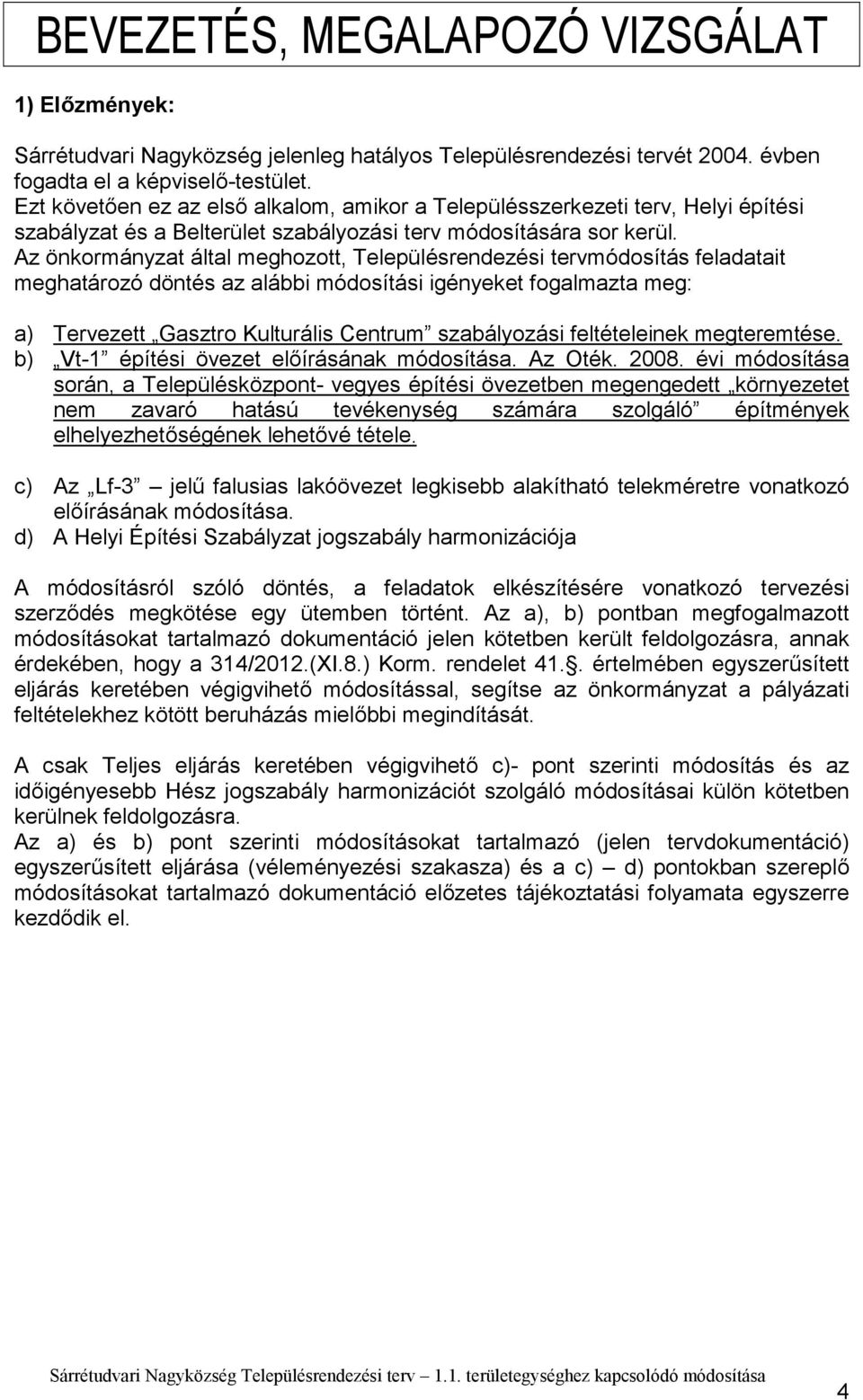 Az önkormányzat által meghozott, Településrendezési tervmódosítás feladatait meghatározó döntés az alábbi módosítási igényeket fogalmazta meg: a) Tervezett Gasztro Kulturális Centrum szabályozási