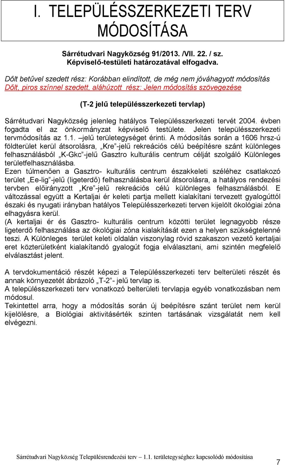 Sárrétudvari Nagyközség jelenleg hatályos Településszerkezeti tervét 2004. évben fogadta el az önkormányzat képviselő testülete. Jelen településszerkezeti tervmódosítás az 1.