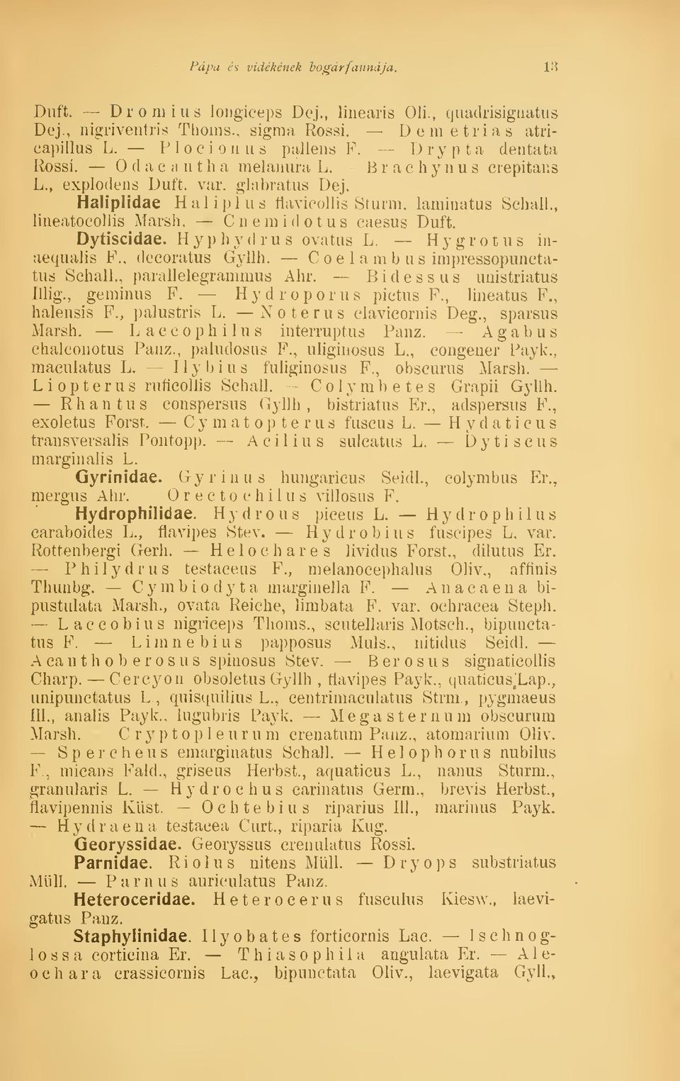 Cnemidotus caesus Duft. Dytiscidae. Hyphydrus ovatus L. Hygrotus inaequalis F., decoratus Gyllh. Coelambus impressopunctatus Schall., parallelegrammus Ahr. Bidessus unistriatus Iliig., gerainus F.