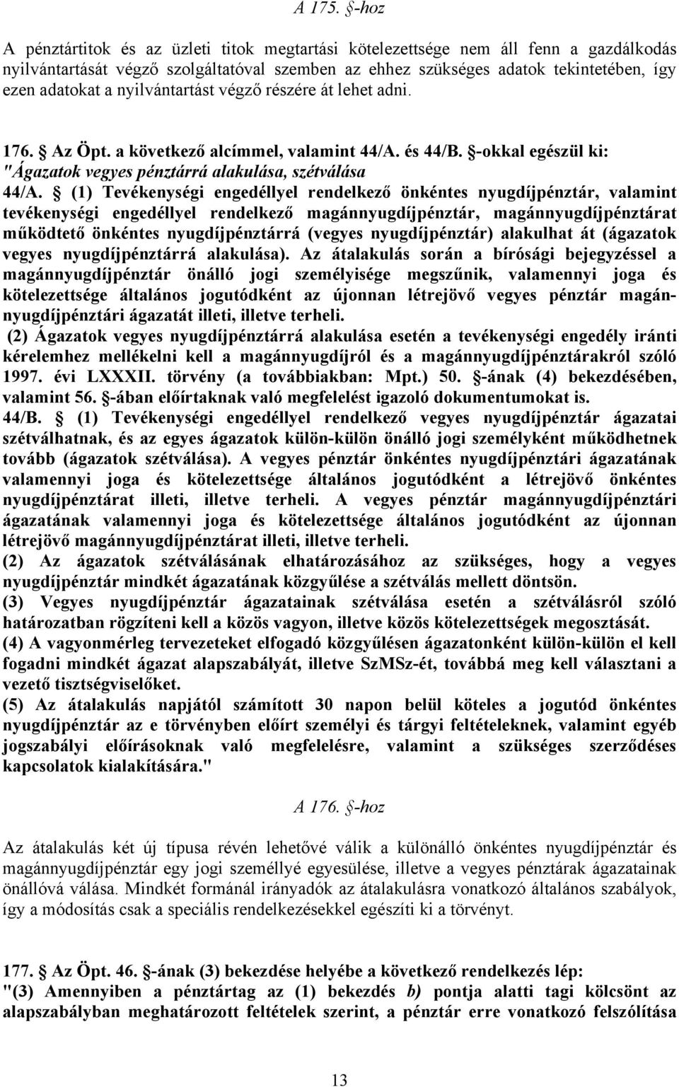 nyilvántartást végző részére át lehet adni. 176. Az Öpt. a következő alcímmel, valamint 44/A. és 44/B. -okkal egészül ki: "Ágazatok vegyes pénztárrá alakulása, szétválása 44/A.