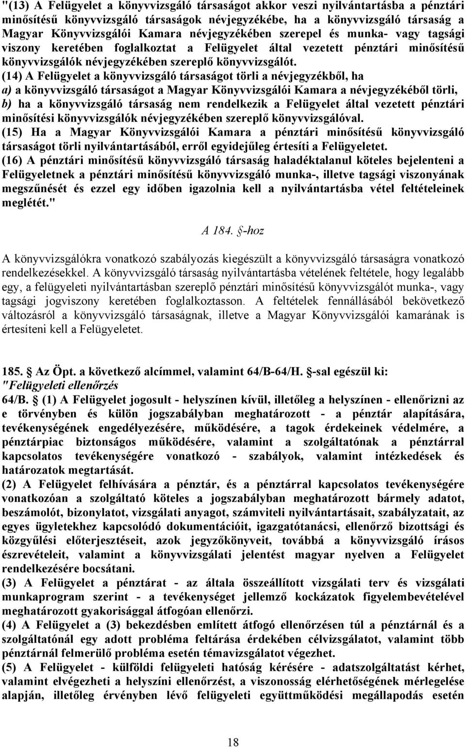 (14) A Felügyelet a könyvvizsgáló társaságot törli a névjegyzékből, ha a) a könyvvizsgáló társaságot a Magyar Könyvvizsgálói Kamara a névjegyzékéből törli, b) ha a könyvvizsgáló társaság nem