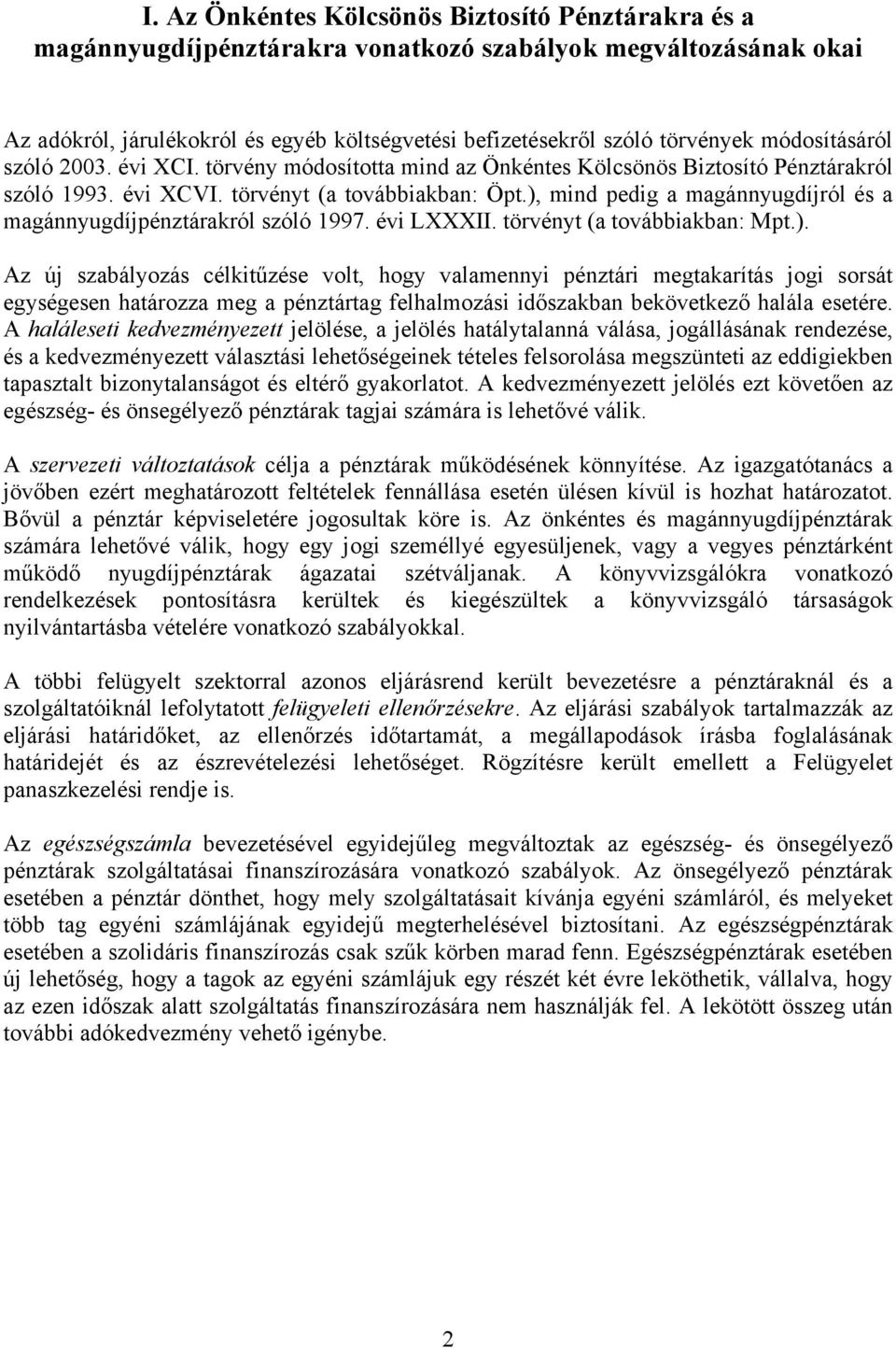 ), mind pedig a magánnyugdíjról és a magánnyugdíjpénztárakról szóló 1997. évi LXXXII. törvényt (a továbbiakban: Mpt.). Az új szabályozás célkitűzése volt, hogy valamennyi pénztári megtakarítás jogi sorsát egységesen határozza meg a pénztártag felhalmozási időszakban bekövetkező halála esetére.