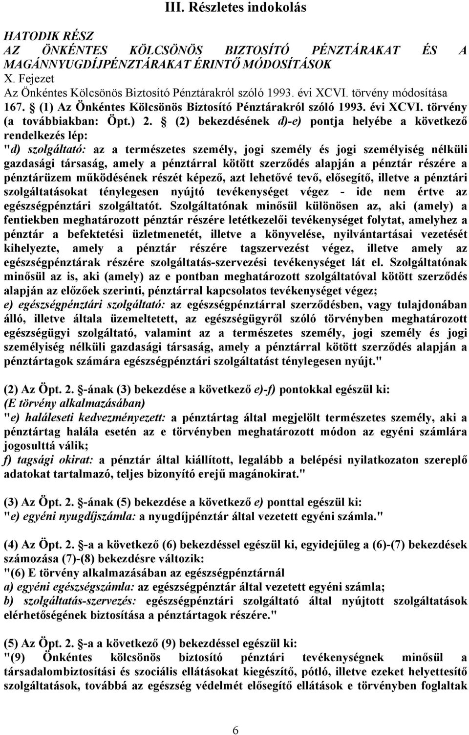 (2) bekezdésének d)-e) pontja helyébe a következő rendelkezés lép: "d) szolgáltató: az a természetes személy, jogi személy és jogi személyiség nélküli gazdasági társaság, amely a pénztárral kötött