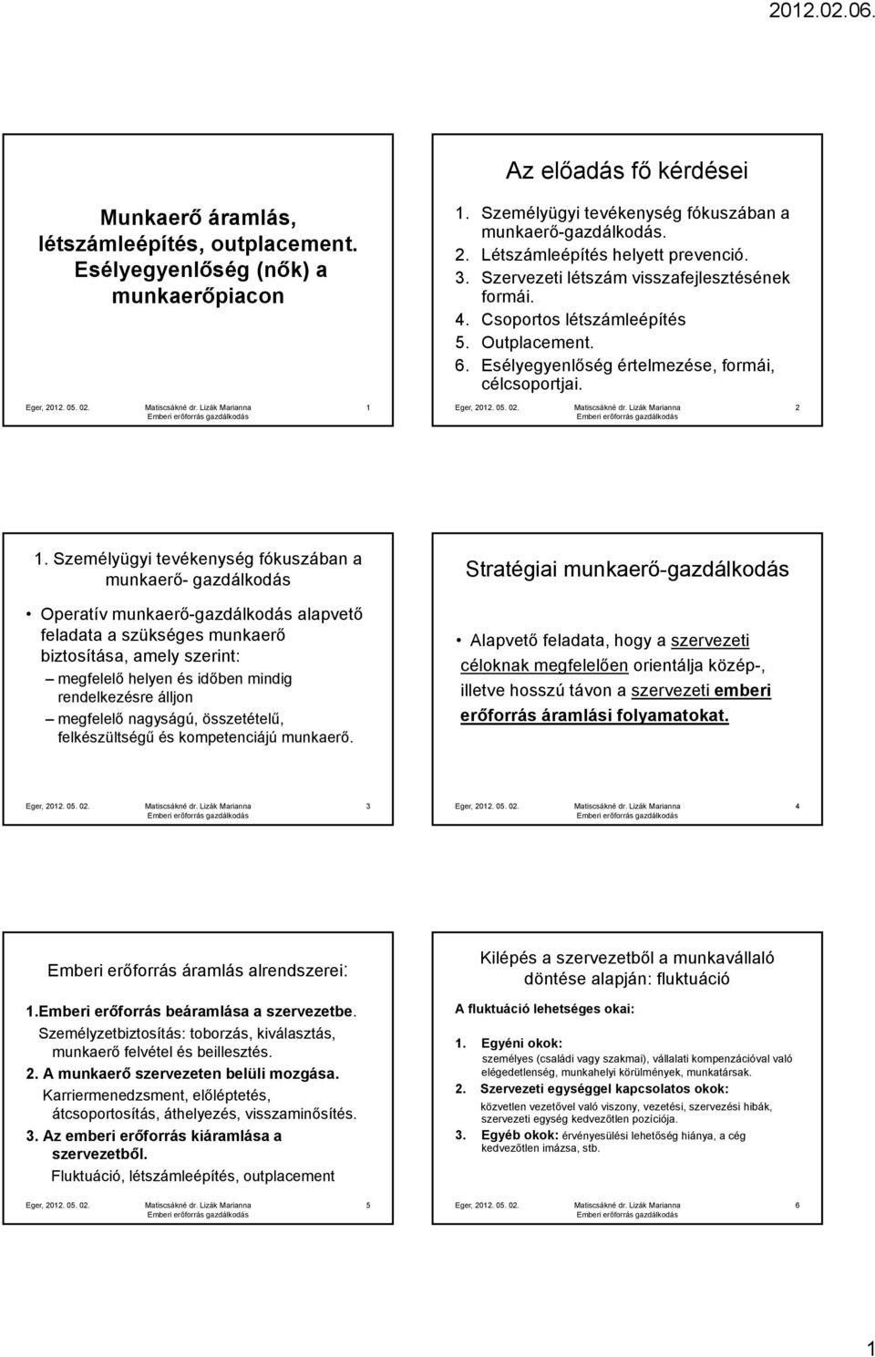 Személyügyi tevékenység fókuszában a munkaerő- gazdálkodás Operatív munkaerő-gazdálkodás alapvető feladata a szükséges munkaerő biztosítása, amely szerint: megfelelő helyen és időben mindig