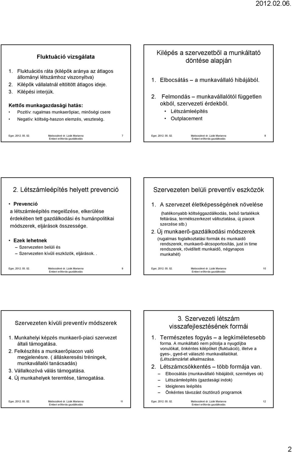 Elbocsátás a munkavállaló hibájából. 2. Felmondás munkavállalótól független okból, szervezeti érdekből. Létszámleépítés Outplacement 7 8 2.