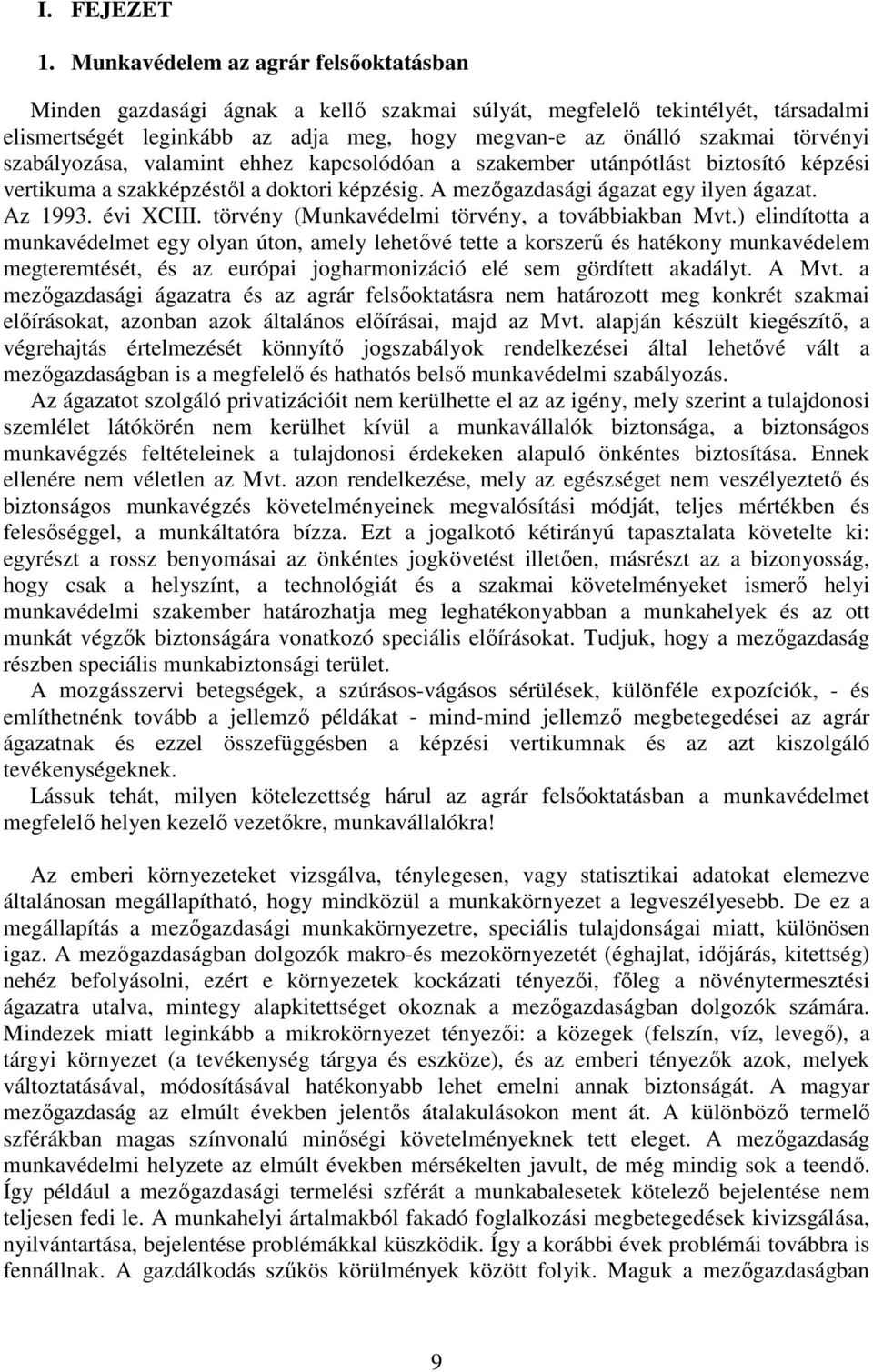 szabályozása, valamint ehhez kapcsolódóan a szakember utánpótlást biztosító képzési vertikuma a szakképzéstıl a doktori képzésig. A mezıgazdasági ágazat egy ilyen ágazat. Az 1993. évi XCIII.