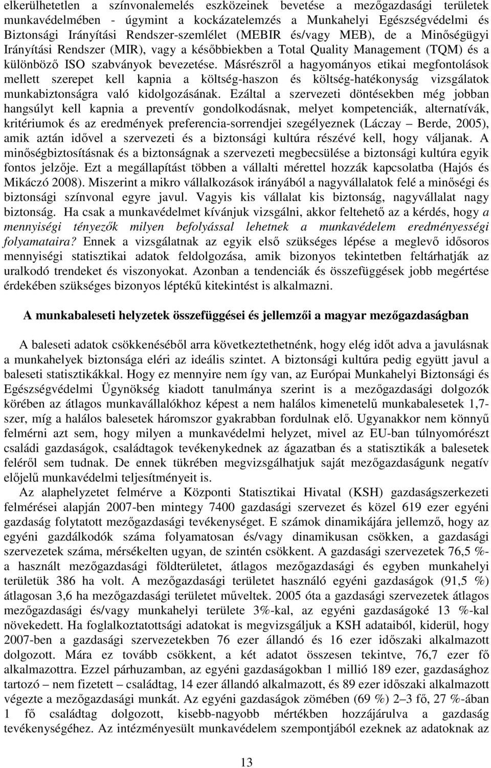 Másrészrıl a hagyományos etikai megfontolások mellett szerepet kell kapnia a költség-haszon és költség-hatékonyság vizsgálatok munkabiztonságra való kidolgozásának.