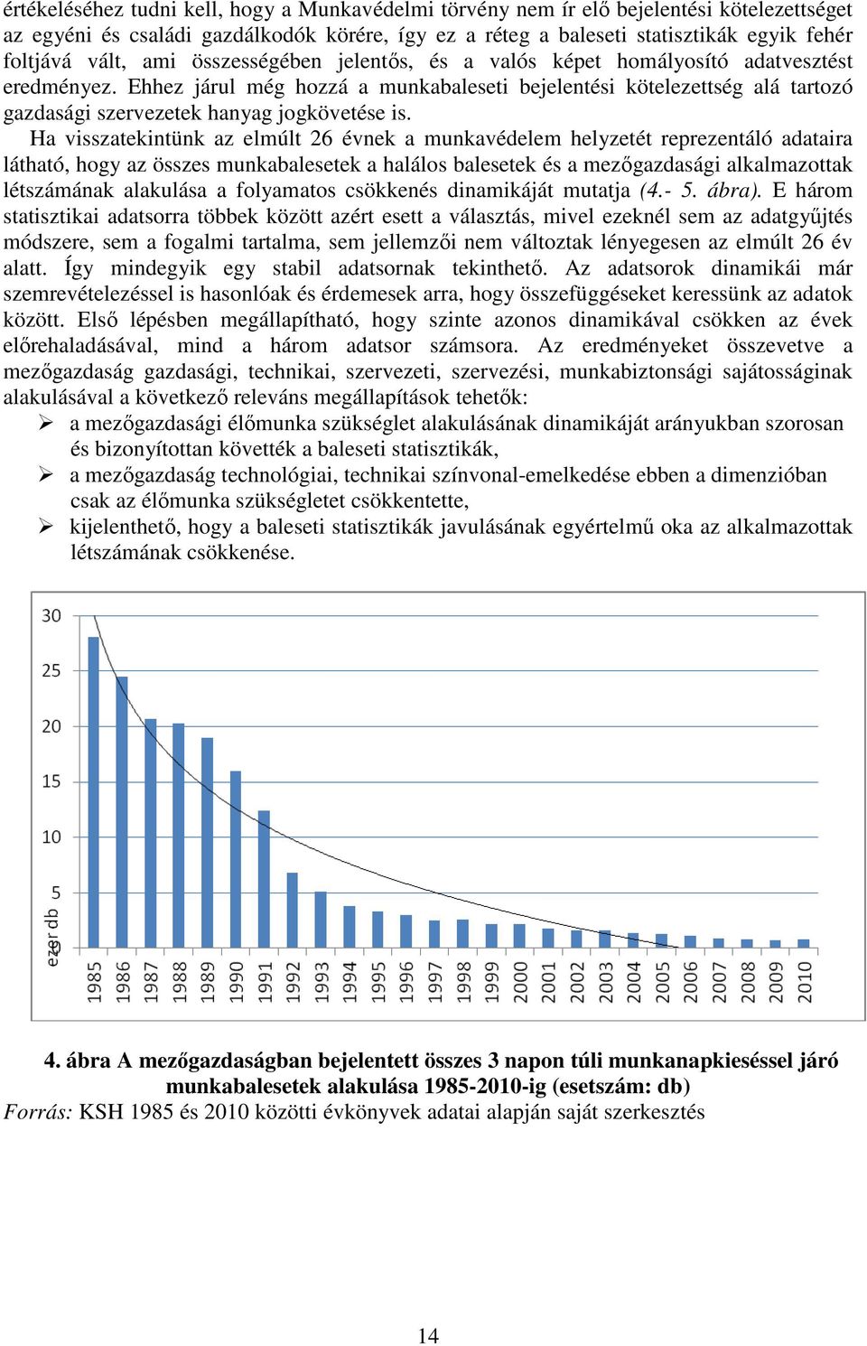 Ehhez járul még hozzá a munkabaleseti bejelentési kötelezettség alá tartozó gazdasági szervezetek hanyag jogkövetése is.