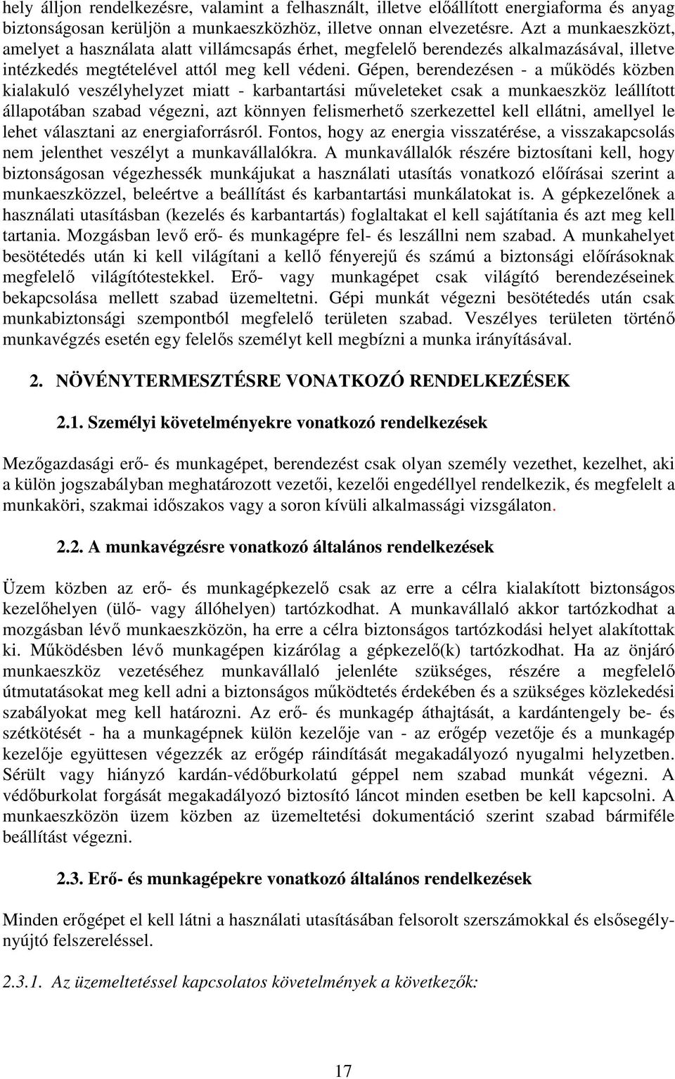 Gépen, berendezésen - a mőködés közben kialakuló veszélyhelyzet miatt - karbantartási mőveleteket csak a munkaeszköz leállított állapotában szabad végezni, azt könnyen felismerhetı szerkezettel kell