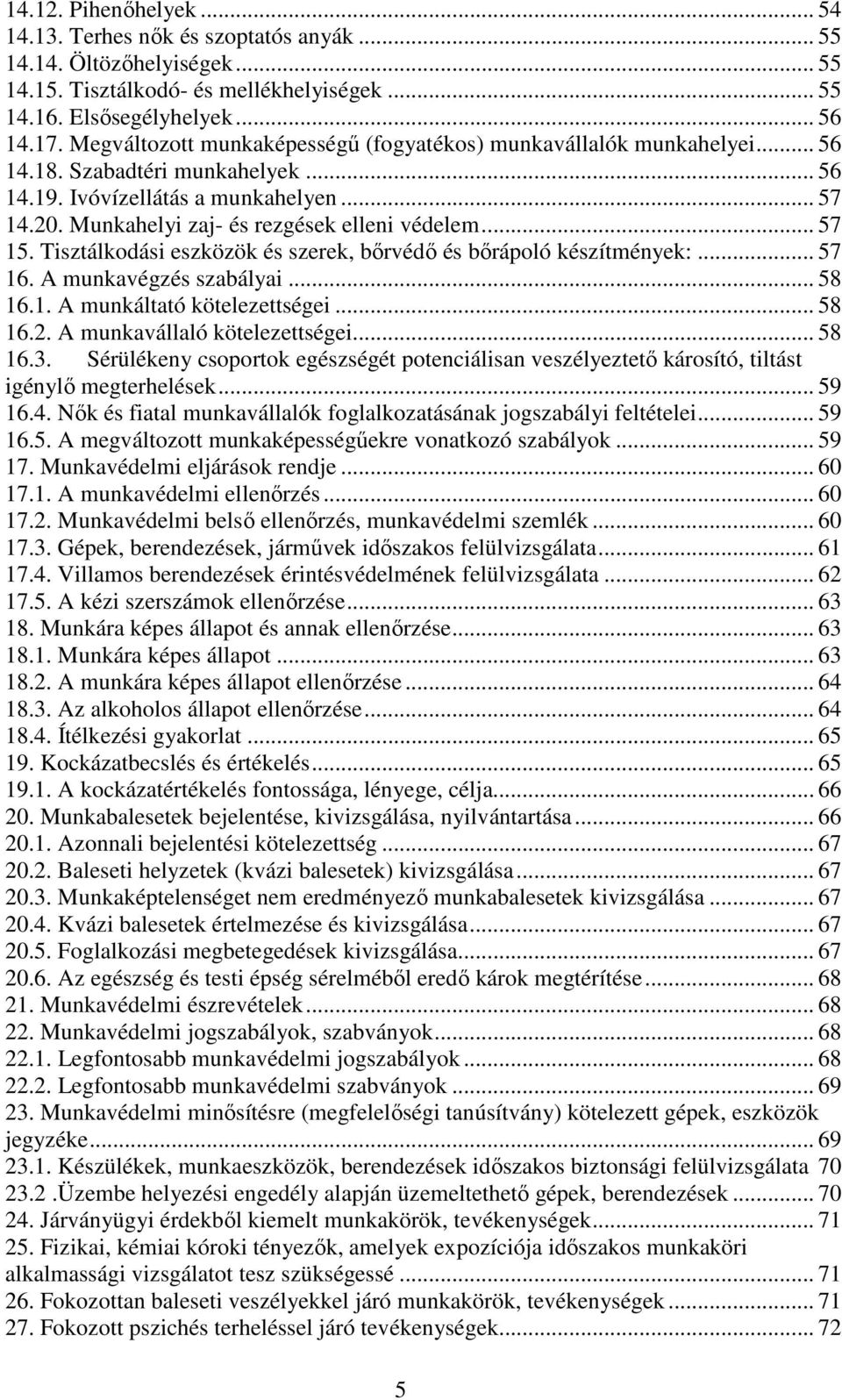 .. 57 15. Tisztálkodási eszközök és szerek, bırvédı és bırápoló készítmények:... 57 16. A munkavégzés szabályai... 58 16.1. A munkáltató kötelezettségei... 58 16.2. A munkavállaló kötelezettségei.