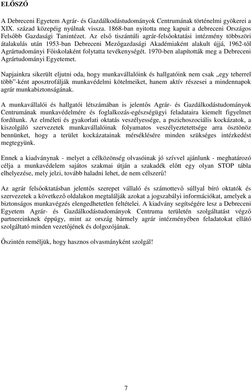 Az elsı tiszántúli agrár-felsıoktatási intézmény többszöri átalakulás után 1953-ban Debreceni Mezıgazdasági Akadémiaként alakult újjá, 1962-tıl Agrártudományi Fıiskolaként folytatta tevékenységét.