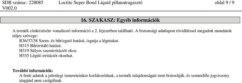 A biztonsági adatlapon rövidítéssel megadott mondatok teljes szövege: R36/37/38 Szem- és b rizgató hatású, izgatja a légutakat.