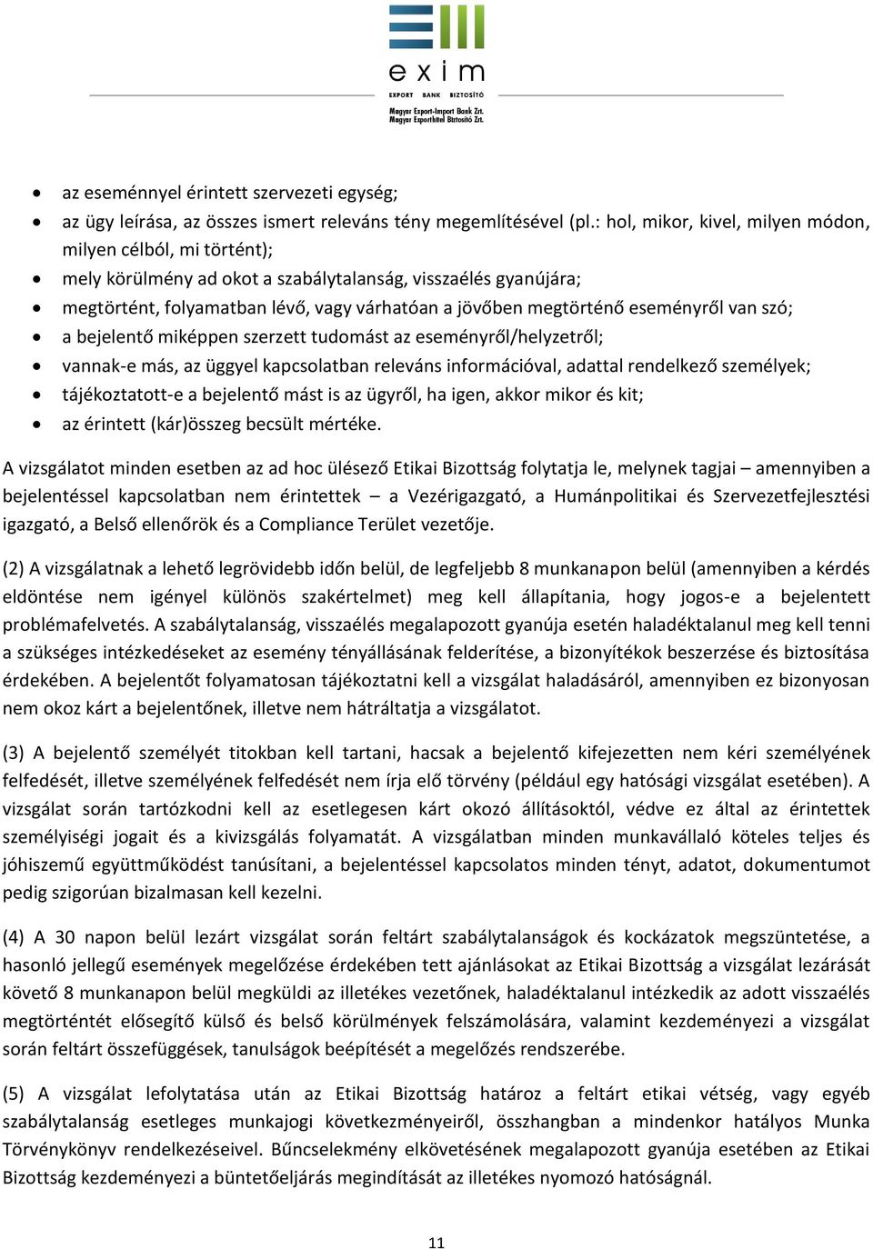 eseményről van szó; a bejelentő miképpen szerzett tudomást az eseményről/helyzetről; vannak-e más, az üggyel kapcsolatban releváns információval, adattal rendelkező személyek; tájékoztatott-e a