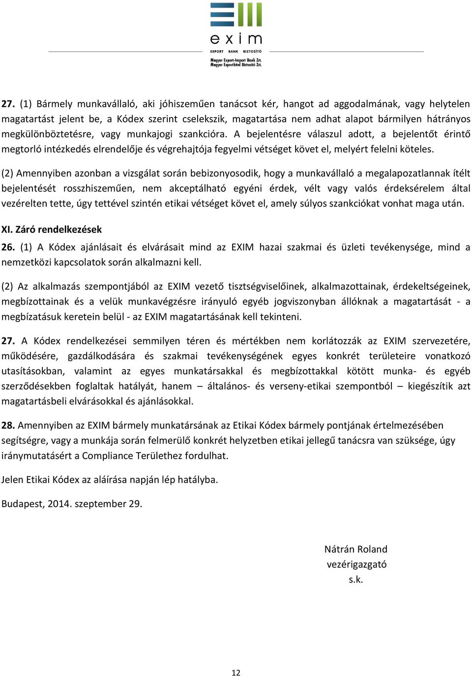 (2) Amennyiben azonban a vizsgálat során bebizonyosodik, hogy a munkavállaló a megalapozatlannak ítélt bejelentését rosszhiszeműen, nem akceptálható egyéni érdek, vélt vagy valós érdeksérelem által