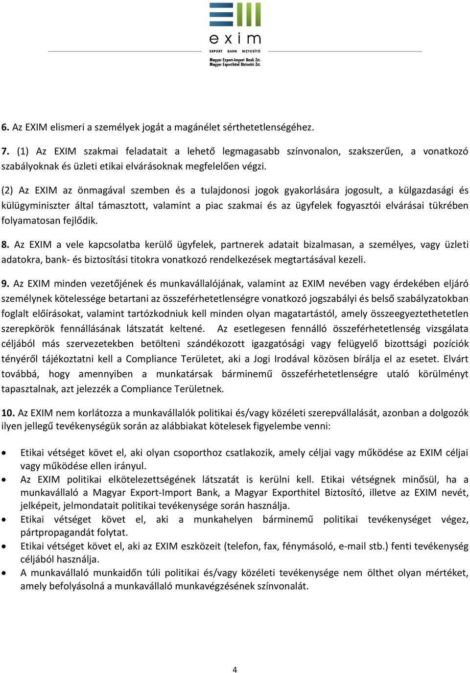 (2) Az EXIM az önmagával szemben és a tulajdonosi jogok gyakorlására jogosult, a külgazdasági és külügyminiszter által támasztott, valamint a piac szakmai és az ügyfelek fogyasztói elvárásai tükrében