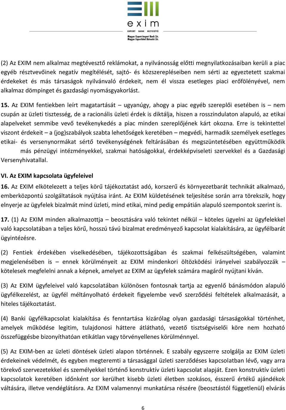 Az EXIM fentiekben leírt magatartását ugyanúgy, ahogy a piac egyéb szereplői esetében is nem csupán az üzleti tisztesség, de a racionális üzleti érdek is diktálja, hiszen a rosszindulaton alapuló, az